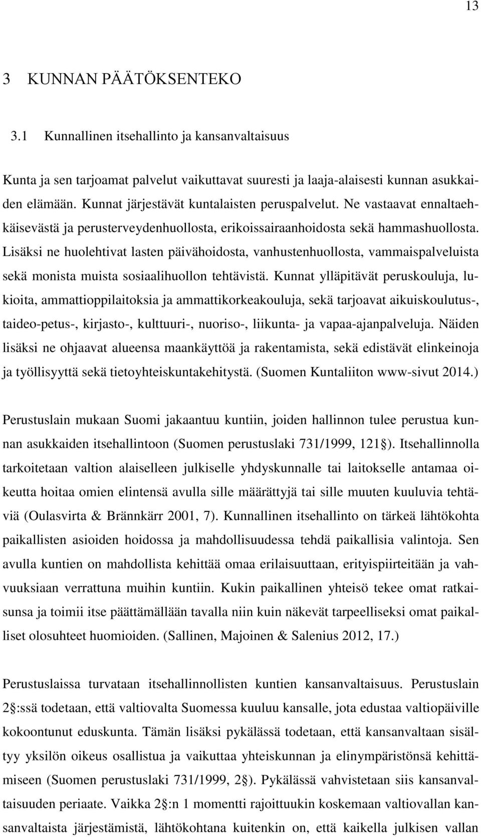 Lisäksi ne huolehtivat lasten päivähoidosta, vanhustenhuollosta, vammaispalveluista sekä monista muista sosiaalihuollon tehtävistä.