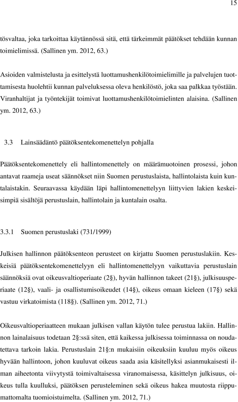 Viranhaltijat ja työntekijät toimivat luottamushenkilötoimielinten alaisina. (Sallinen ym. 2012, 63.) 3.