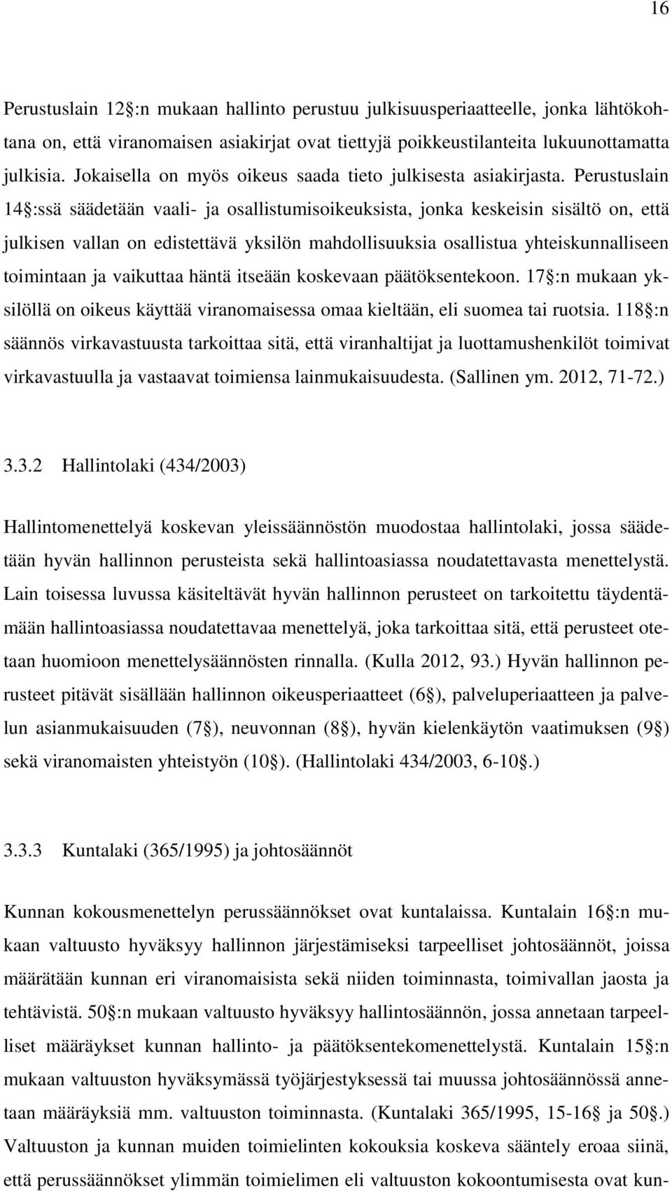 Perustuslain 14 :ssä säädetään vaali- ja osallistumisoikeuksista, jonka keskeisin sisältö on, että julkisen vallan on edistettävä yksilön mahdollisuuksia osallistua yhteiskunnalliseen toimintaan ja