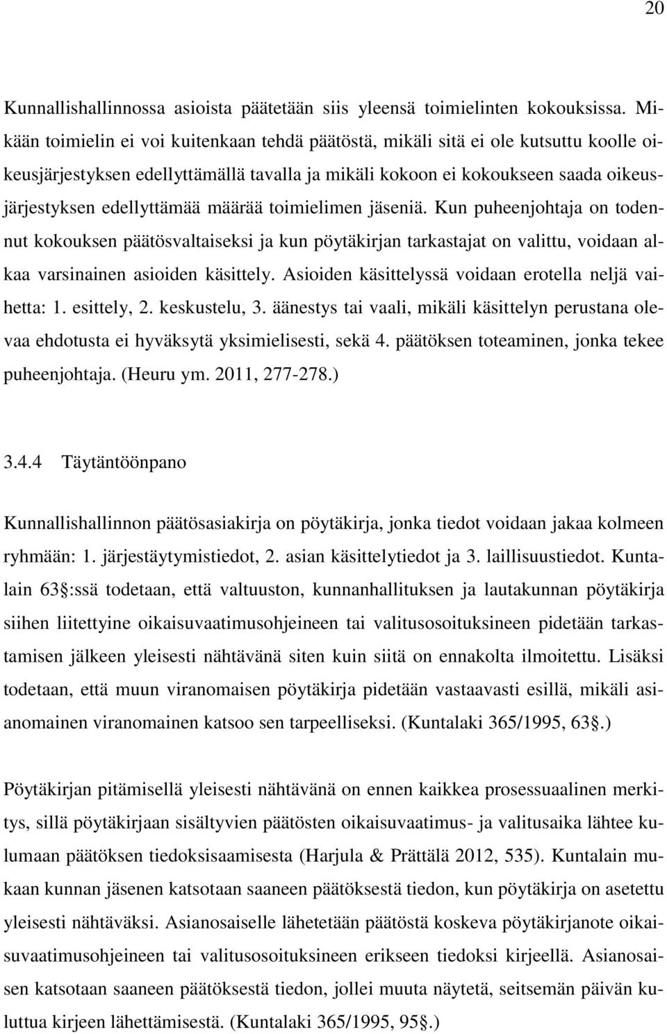 määrää toimielimen jäseniä. Kun puheenjohtaja on todennut kokouksen päätösvaltaiseksi ja kun pöytäkirjan tarkastajat on valittu, voidaan alkaa varsinainen asioiden käsittely.