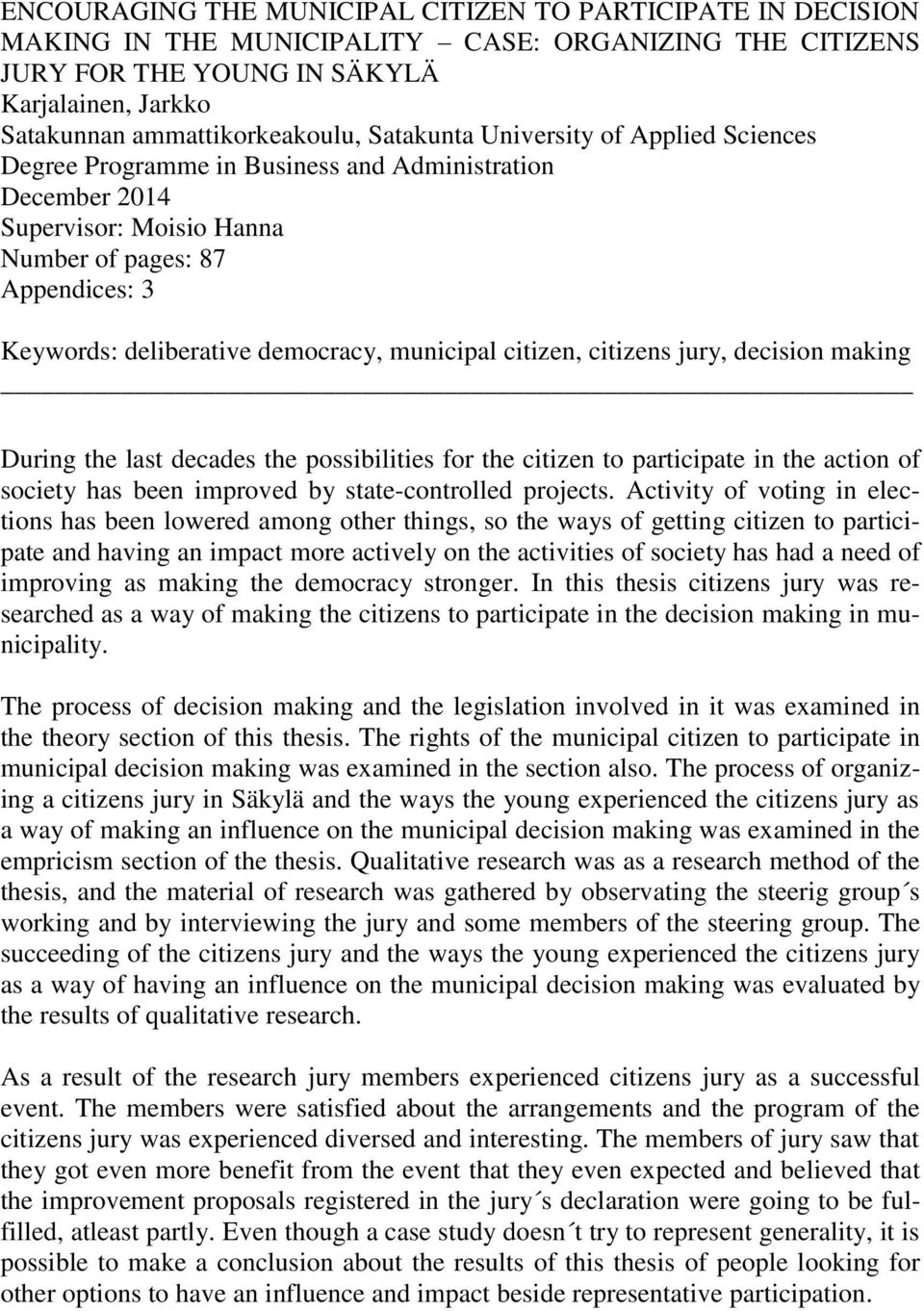 municipal citizen, citizens jury, decision making During the last decades the possibilities for the citizen to participate in the action of society has been improved by state-controlled projects.