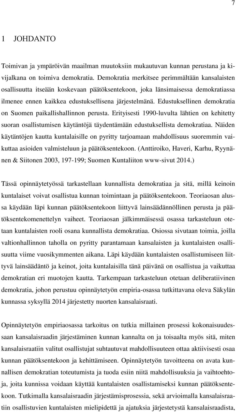 Edustuksellinen demokratia on Suomen paikallishallinnon perusta. Erityisesti 1990-luvulta lähtien on kehitetty suoran osallistumisen käytäntöjä täydentämään edustuksellista demokratiaa.