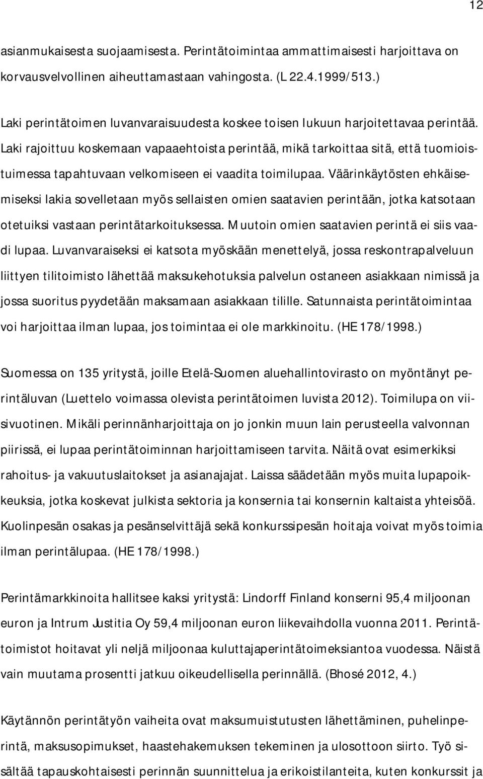 Laki rajoittuu koskemaan vapaaehtoista perintää, mikä tarkoittaa sitä, että tuomioistuimessa tapahtuvaan velkomiseen ei vaadita toimilupaa.