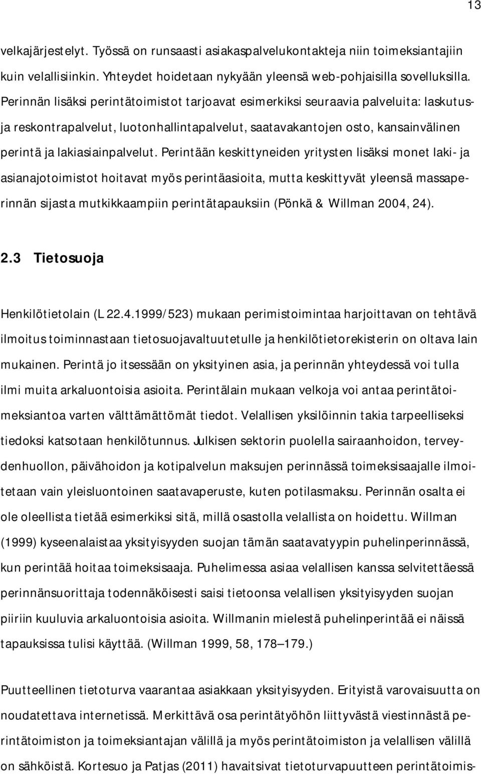 Perintään keskittyneiden yritysten lisäksi monet laki- ja asianajotoimistot hoitavat myös perintäasioita, mutta keskittyvät yleensä massaperinnän sijasta mutkikkaampiin perintätapauksiin (Pönkä &