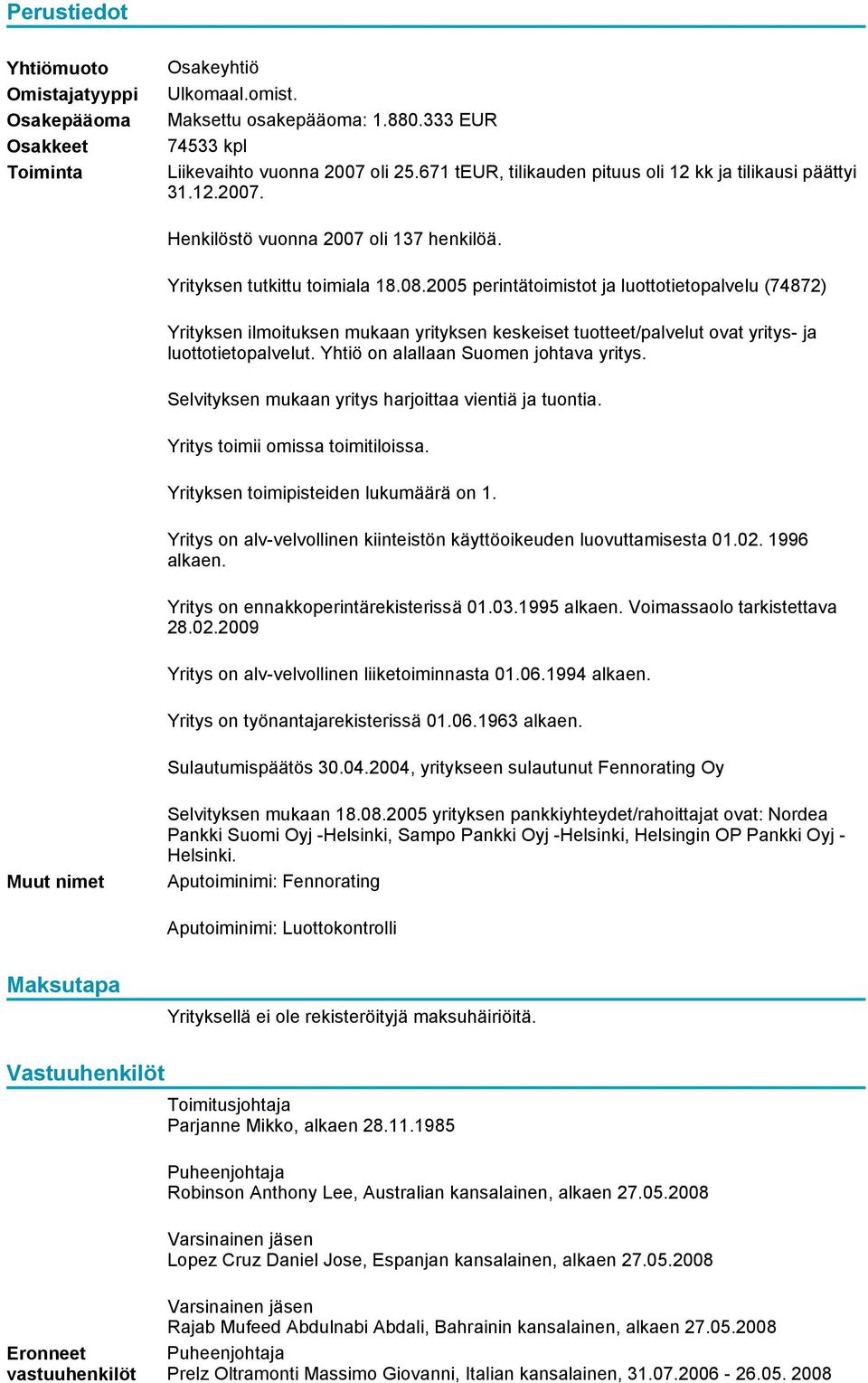 2005 perintätoimistot ja luottotietopalvelu (74872) Yrityksen ilmoituksen mukaan yrityksen keskeiset tuotteet/palvelut ovat yritys- ja luottotietopalvelut. Yhtiö on alallaan Suomen johtava yritys.