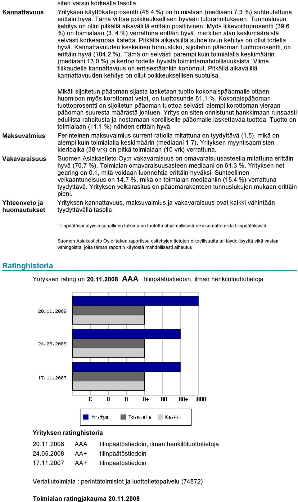 4 %) verrattuna erittäin hyvä, merkiten alan keskimääräistä selvästi korkeampaa katetta. Pitkällä aikavälillä suhdeluvun kehitys on ollut todella hyvä.