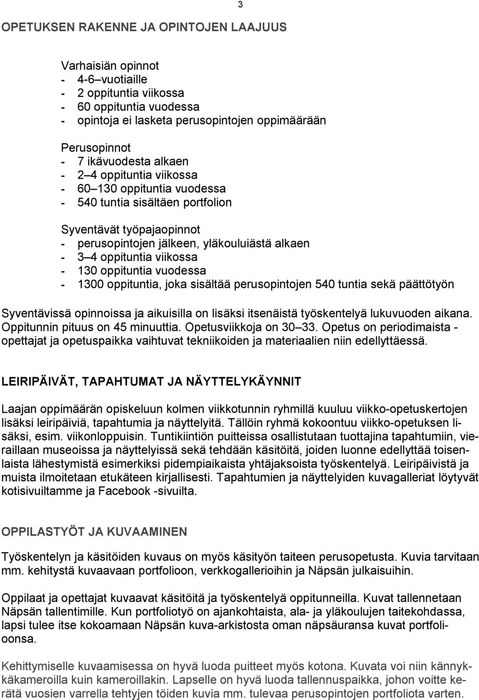 viikossa - 130 oppituntia vuodessa - 1300 oppituntia, joka sisältää perusopintojen 540 tuntia sekä päättötyön Syventävissä opinnoissa ja aikuisilla on lisäksi itsenäistä työskentelyä lukuvuoden