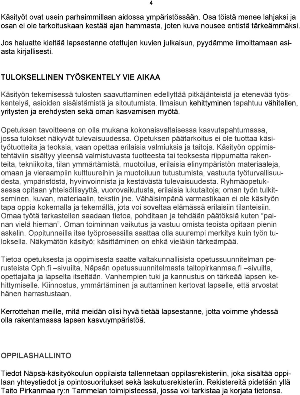 TULOKSELLINEN TYÖSKENTELY VIE AIKAA Käsityön tekemisessä tulosten saavuttaminen edellyttää pitkäjänteistä ja etenevää työskentelyä, asioiden sisäistämistä ja sitoutumista.