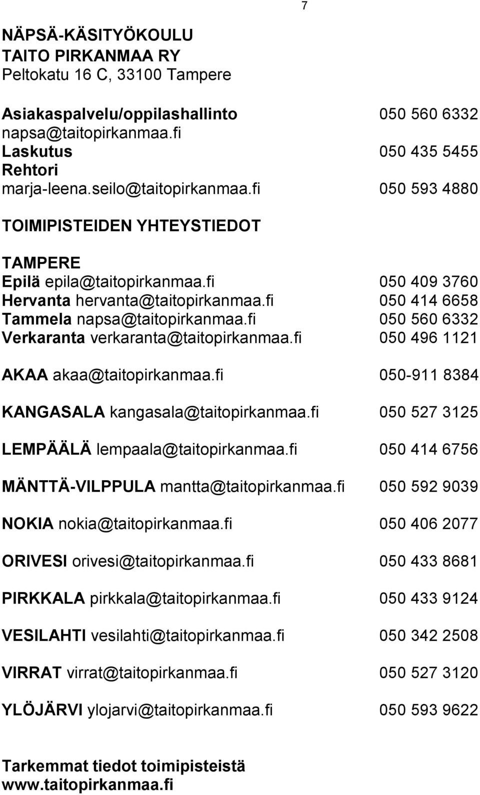 fi 050 560 6332 Verkaranta verkaranta@taitopirkanmaa.fi 050 496 1121 AKAA akaa@taitopirkanmaa.fi 050-911 8384 KANGASALA kangasala@taitopirkanmaa.fi 050 527 3125 LEMPÄÄLÄ lempaala@taitopirkanmaa.