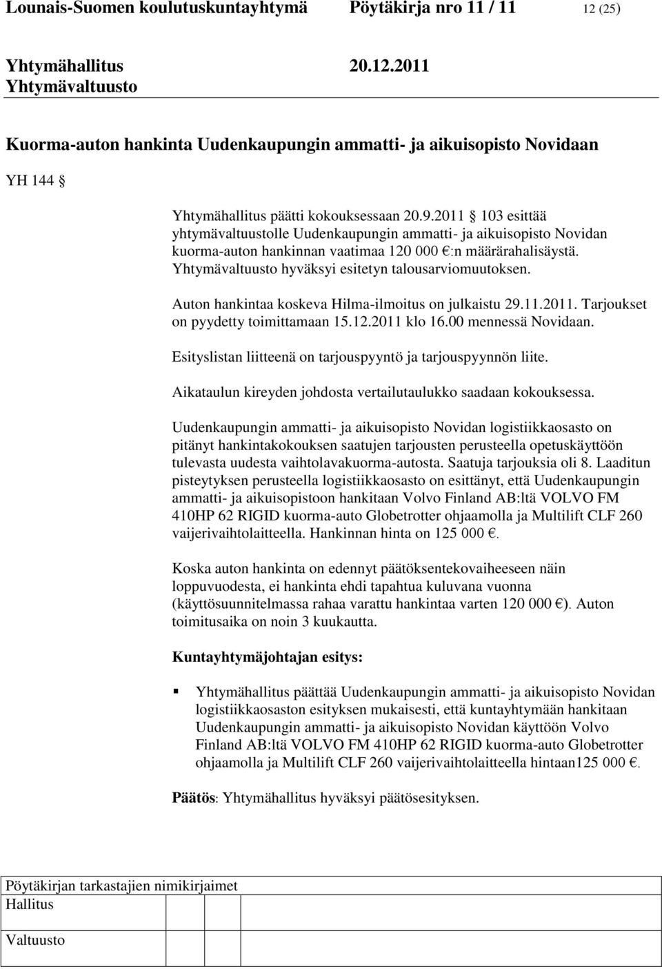 Auton hankintaa koskeva Hilma-ilmoitus on julkaistu 29.11.2011. Tarjoukset on pyydetty toimittamaan 15.12.2011 klo 16.00 mennessä Novidaan.