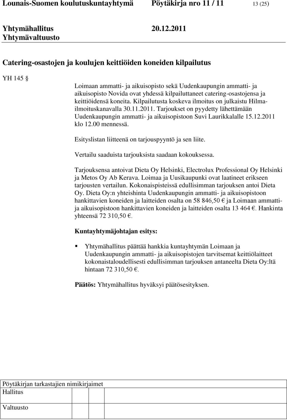 Tarjoukset on pyydetty lähettämään Uudenkaupungin ammatti- ja aikuisopistoon Suvi Laurikkalalle 15.12.2011 klo 12.00 mennessä. Esityslistan liitteenä on tarjouspyyntö ja sen liite.