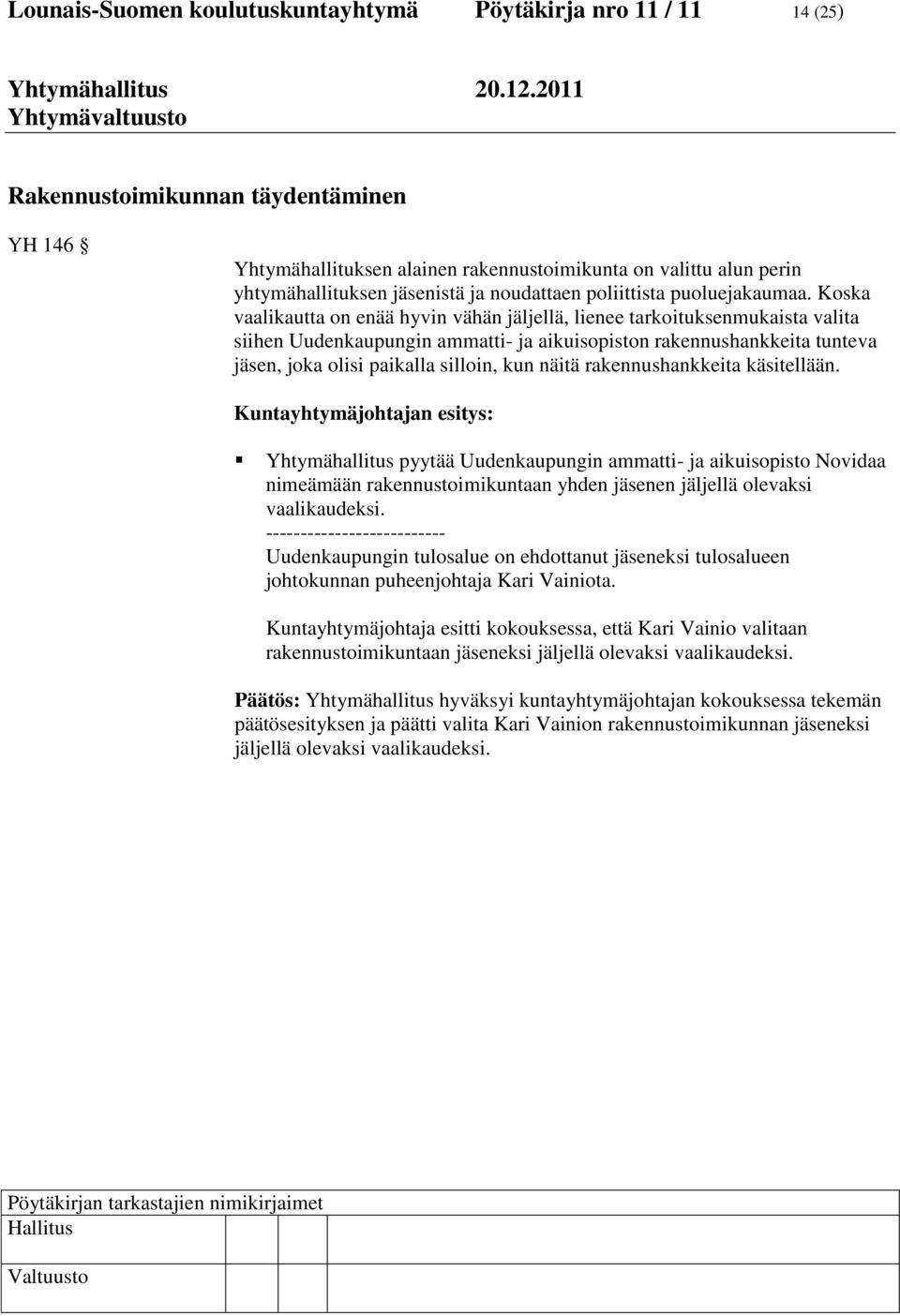 Koska vaalikautta on enää hyvin vähän jäljellä, lienee tarkoituksenmukaista valita siihen Uudenkaupungin ammatti- ja aikuisopiston rakennushankkeita tunteva jäsen, joka olisi paikalla silloin, kun