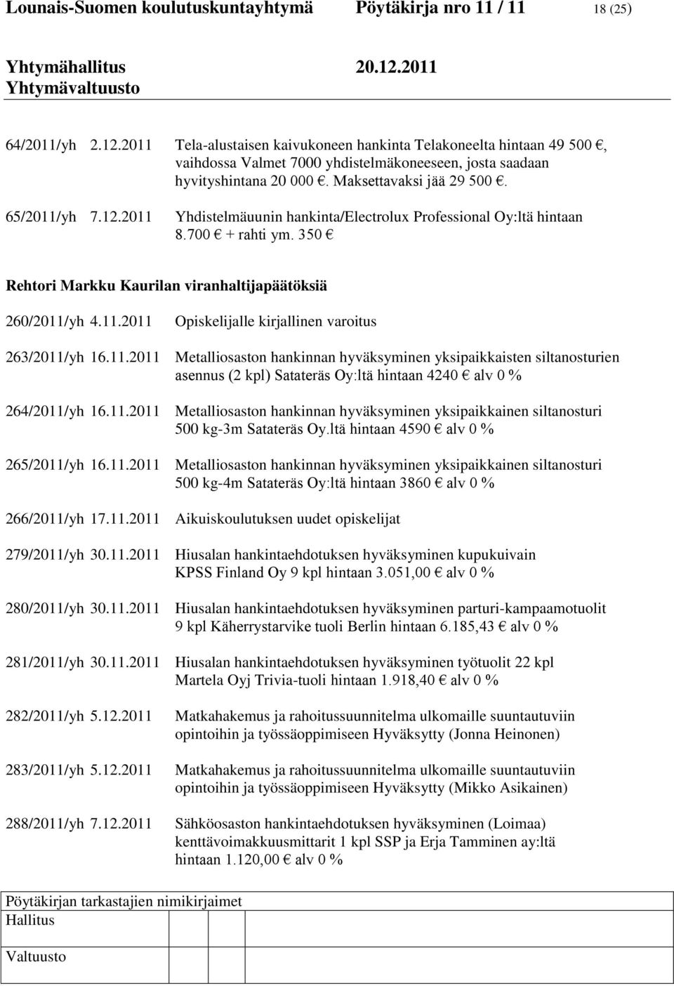 2011 Yhdistelmäuunin hankinta/electrolux Professional Oy:ltä hintaan 8.700 + rahti ym. 350 Rehtori Markku Kaurilan viranhaltijapäätöksiä 260/2011/yh 4.11.2011 Opiskelijalle kirjallinen varoitus 263/2011/yh 16.