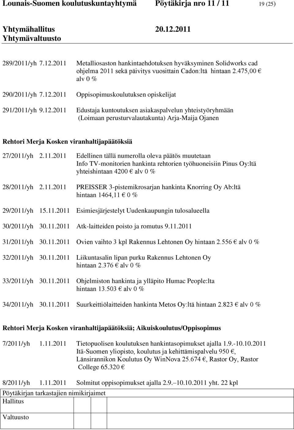 475,00 alv 0 % Oppisopimuskoulutuksen opiskelijat Edustaja kuntoutuksen asiakaspalvelun yhteistyöryhmään (Loimaan perusturvalautakunta) Arja-Maija Ojanen Rehtori Merja Kosken viranhaltijapäätöksiä