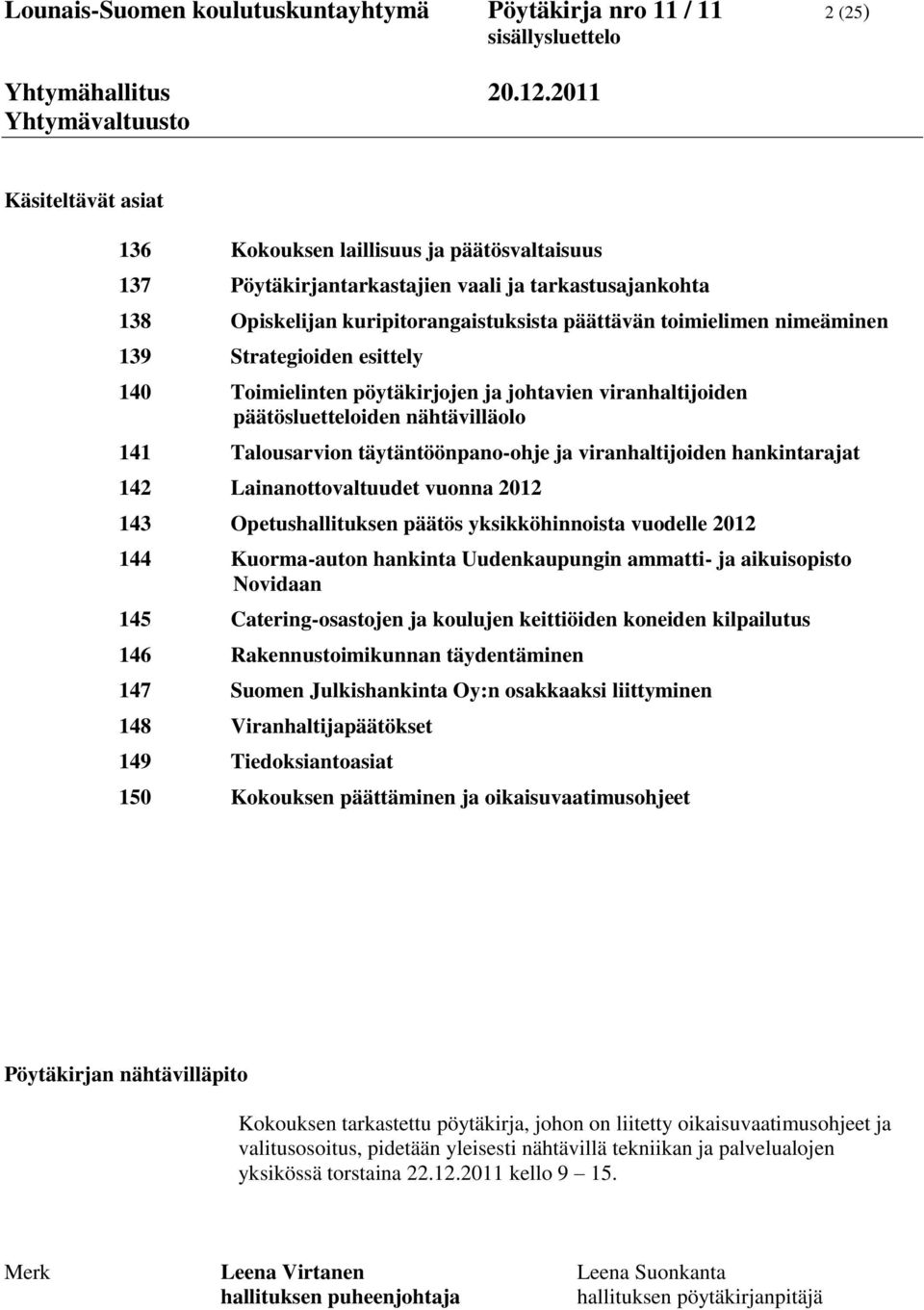 nähtävilläolo 141 Talousarvion täytäntöönpano-ohje ja viranhaltijoiden hankintarajat 142 Lainanottovaltuudet vuonna 2012 143 Opetushallituksen päätös yksikköhinnoista vuodelle 2012 144 Kuorma-auton