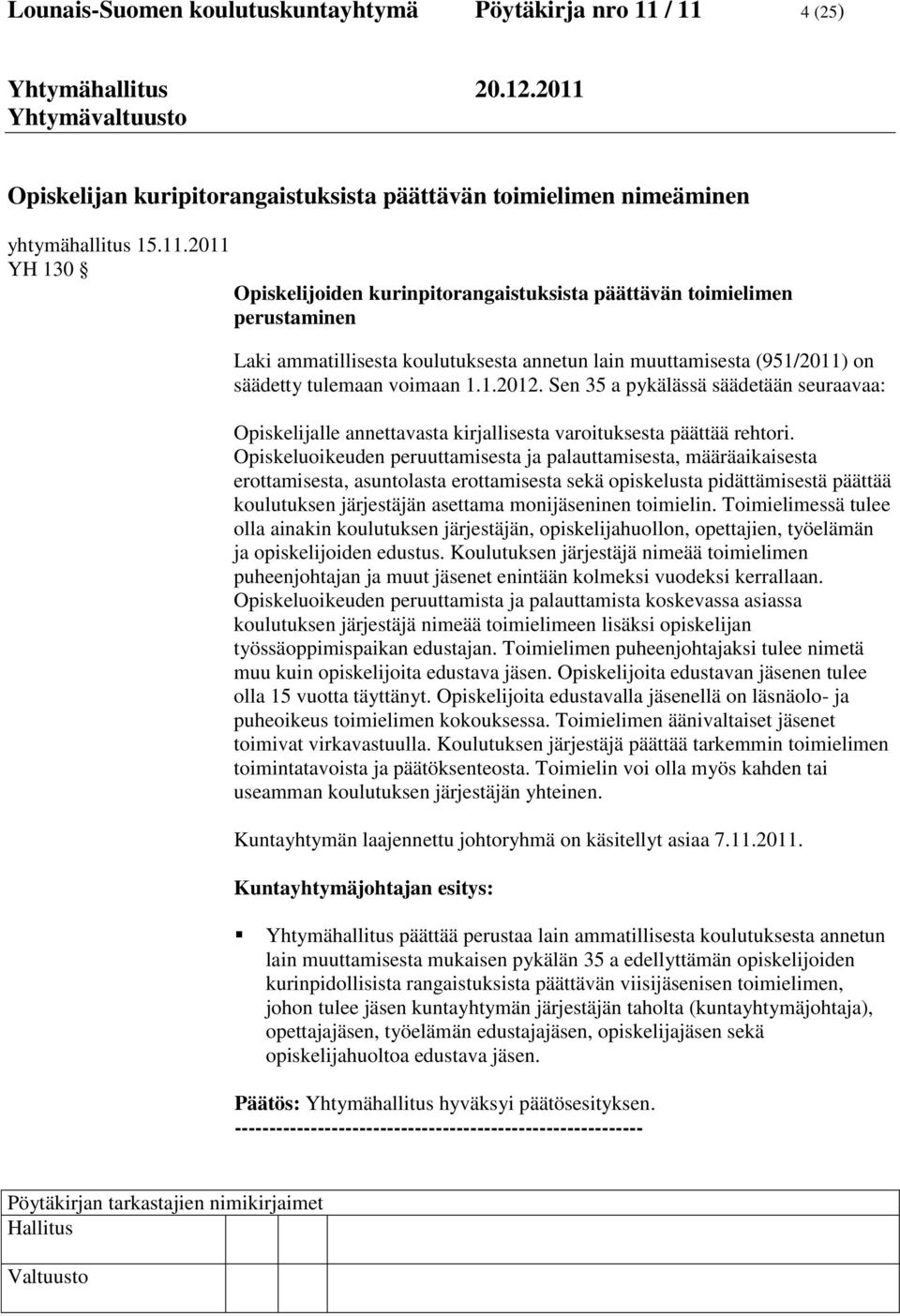 1.2012. Sen 35 a pykälässä säädetään seuraavaa: Opiskelijalle annettavasta kirjallisesta varoituksesta päättää rehtori.