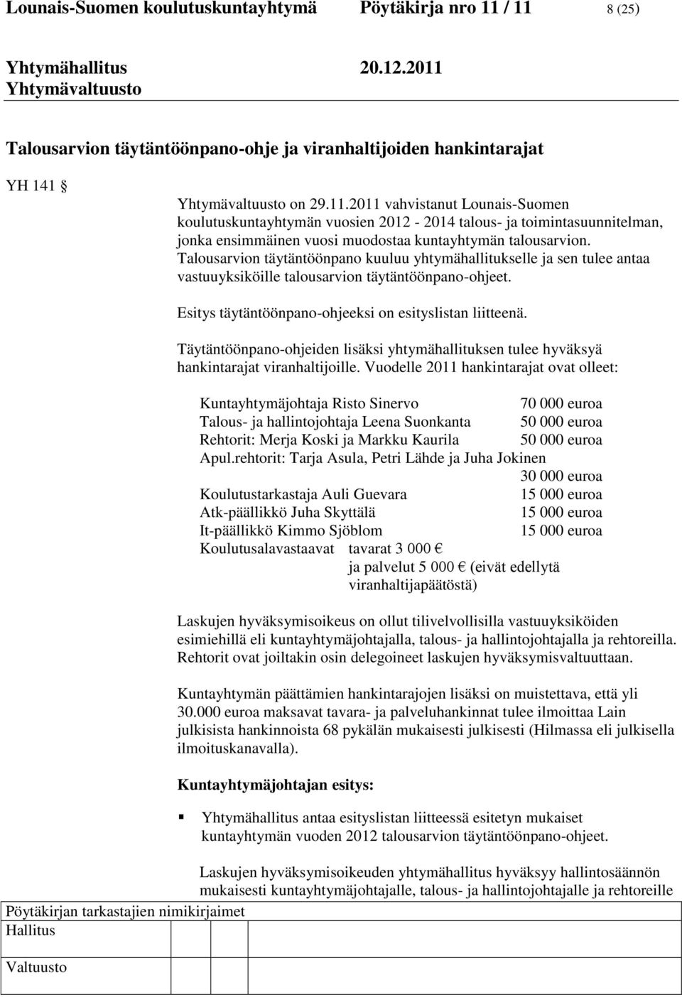 Talousarvion täytäntöönpano kuuluu yhtymähallitukselle ja sen tulee antaa vastuuyksiköille talousarvion täytäntöönpano-ohjeet.