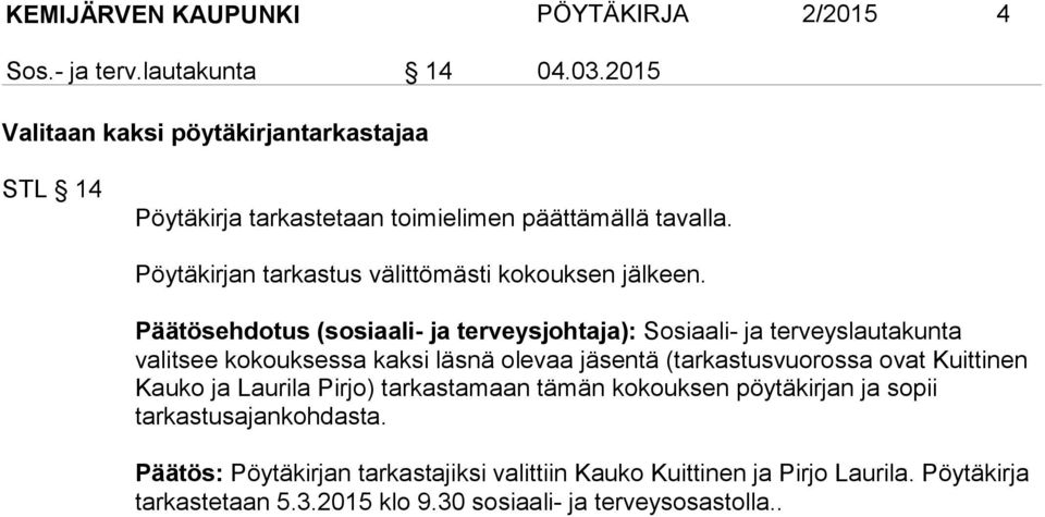 Päätösehdotus (sosiaali- ja terveysjohtaja): Sosiaali- ja terveyslautakunta valitsee kokouksessa kak si läs nä ole vaa jä sentä (tarkastusvuorossa ovat Kuittinen