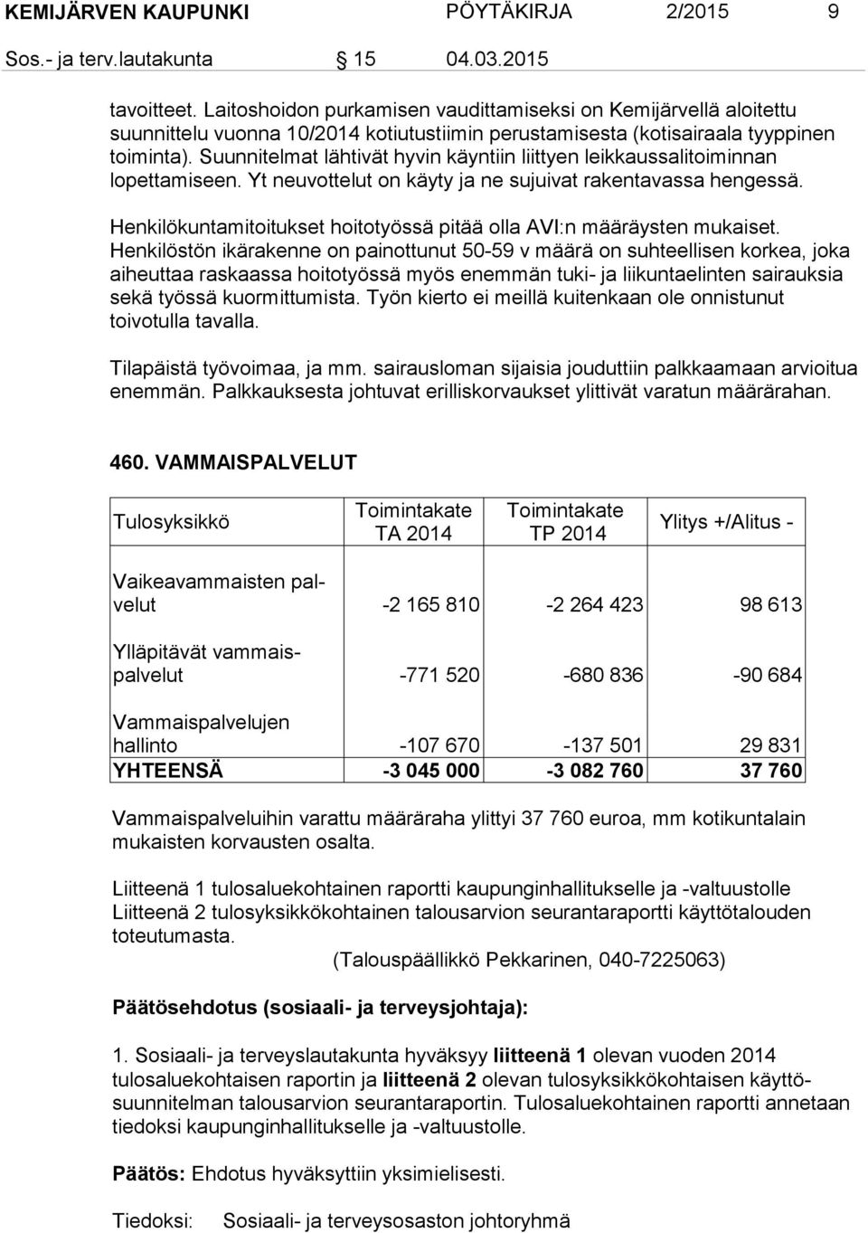 Suunnitelmat lähtivät hyvin käyntiin liittyen leikkaussalitoiminnan lopettamiseen. Yt neuvottelut on käyty ja ne sujuivat rakentavassa hengessä.