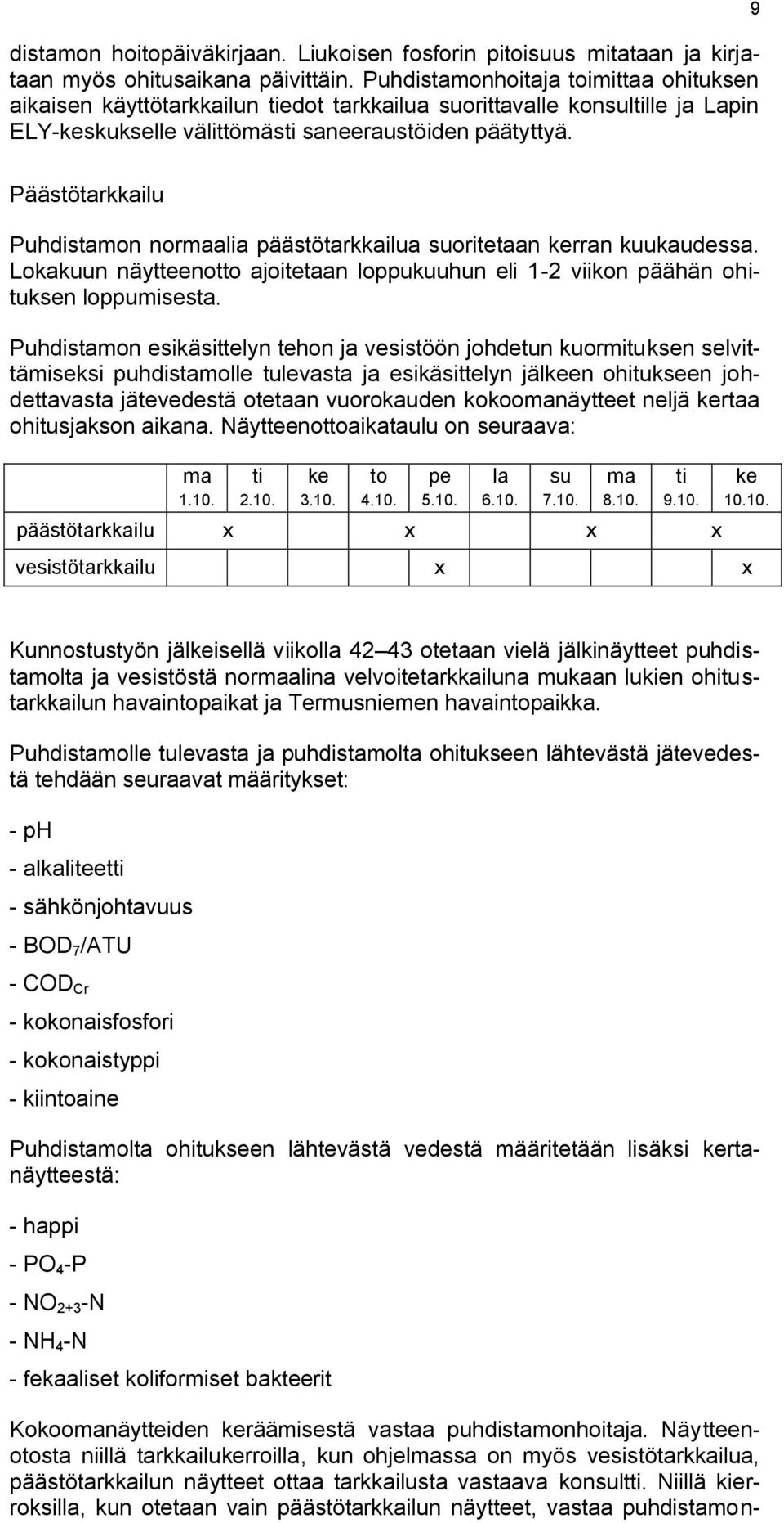 9 Päästötarkkailu Puhdistamon normaalia päästötarkkailua suoritetaan kerran kuukaudessa. Lokakuun näytteenotto ajoitetaan loppukuuhun eli 1-2 viikon päähän ohituksen loppumisesta.