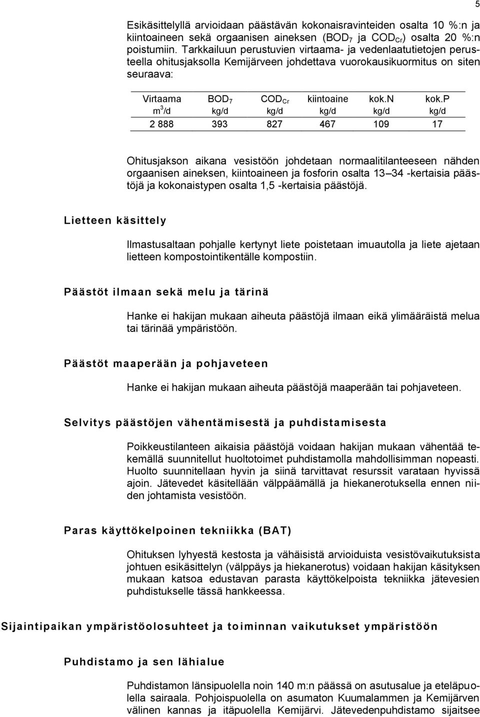 p m 3 /d kg/d kg/d kg/d kg/d kg/d 2 888 393 827 467 109 17 5 Ohitusjakson aikana vesistöön johdetaan normaalitilanteeseen nähden orgaanisen aineksen, kiintoaineen ja fosforin osalta 13 34 -kertaisia