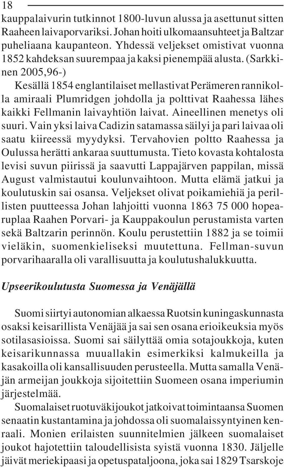 (Sarkkinen 2005,96-) Kesällä 1854 englantilaiset mellastivat Perämeren rannikolla amiraali Plumridgen johdolla ja polttivat Raahessa lähes kaikki Fellmanin laivayhtiön laivat.