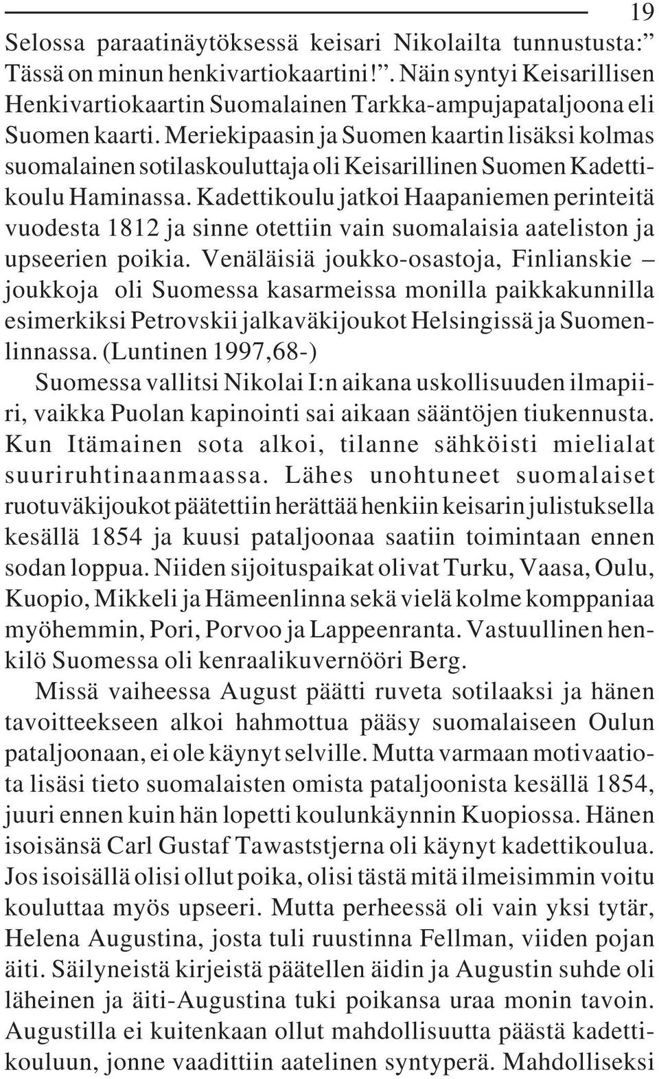 Kadettikoulu jatkoi Haapaniemen perinteitä vuodesta 1812 ja sinne otettiin vain suomalaisia aateliston ja upseerien poikia.