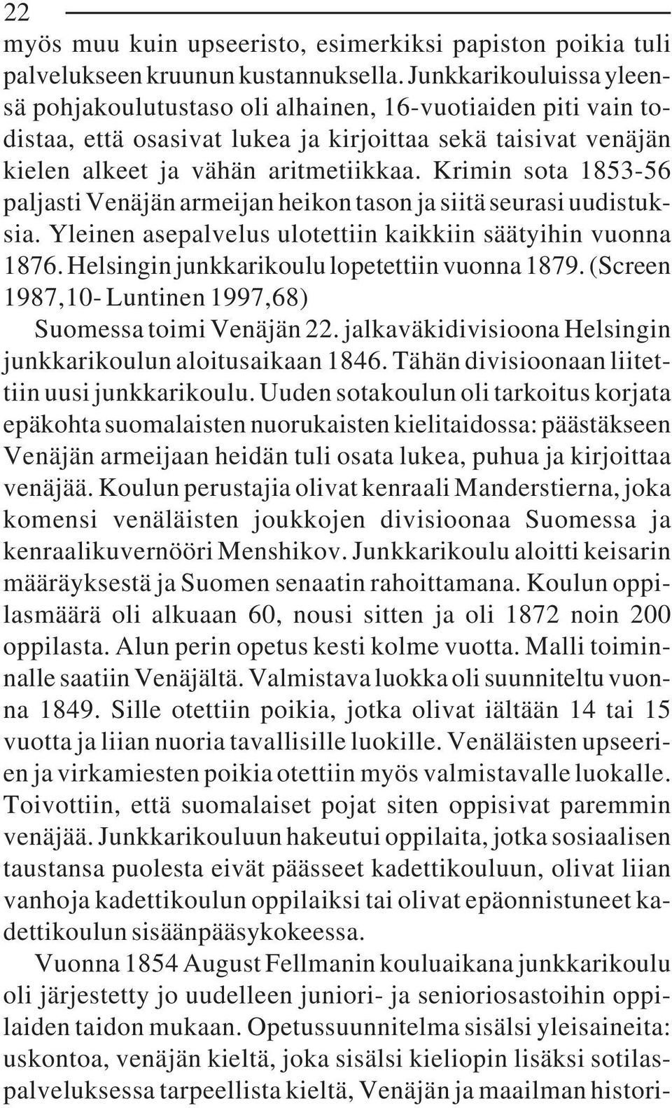 Krimin sota 1853-56 paljasti Venäjän armeijan heikon tason ja siitä seurasi uudistuksia. Yleinen asepalvelus ulotettiin kaikkiin säätyihin vuonna 1876. Helsingin junkkarikoulu lopetettiin vuonna 1879.