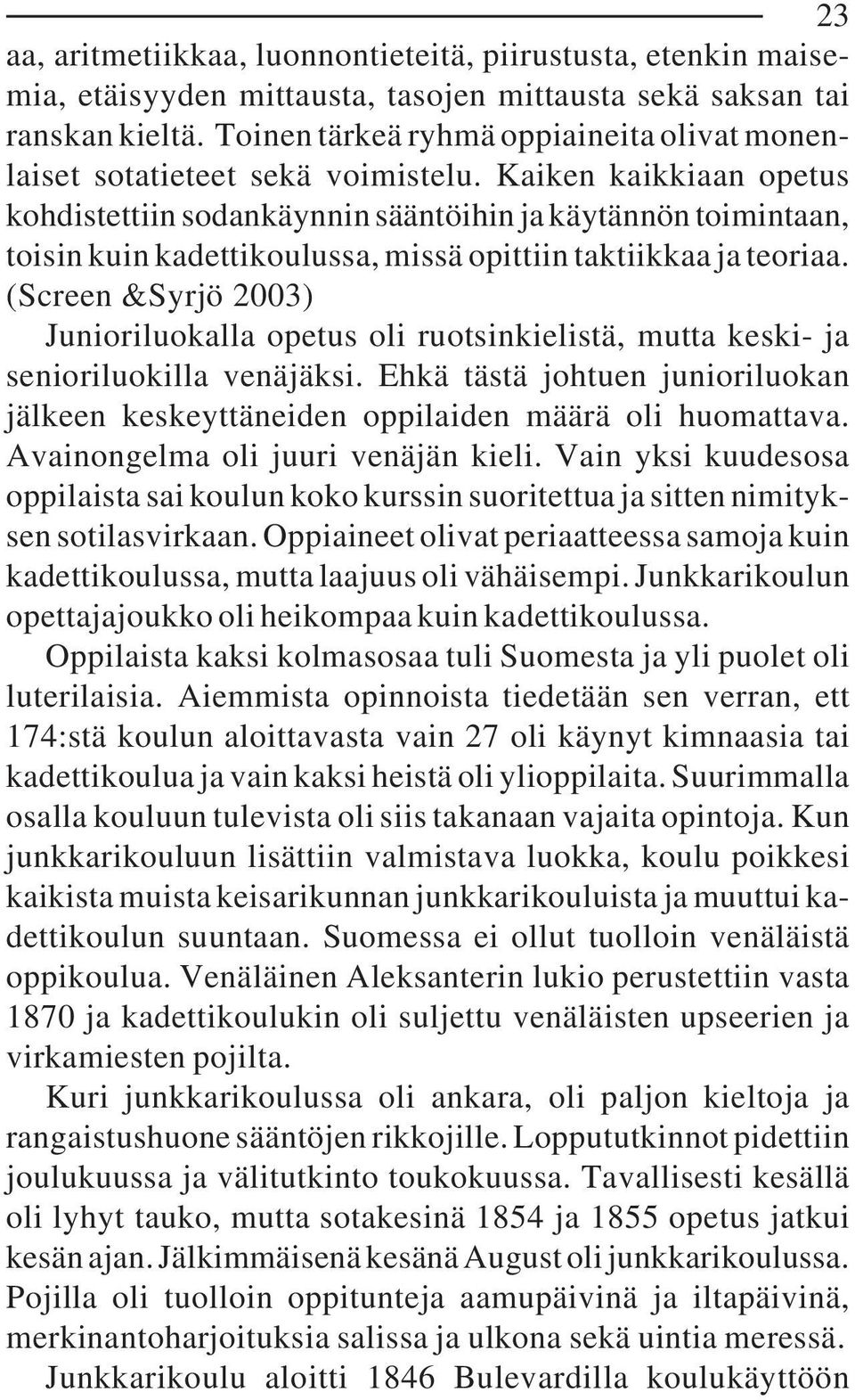 Kaiken kaikkiaan opetus kohdistettiin sodankäynnin sääntöihin ja käytännön toimintaan, toisin kuin kadettikoulussa, missä opittiin taktiikkaa ja teoriaa.