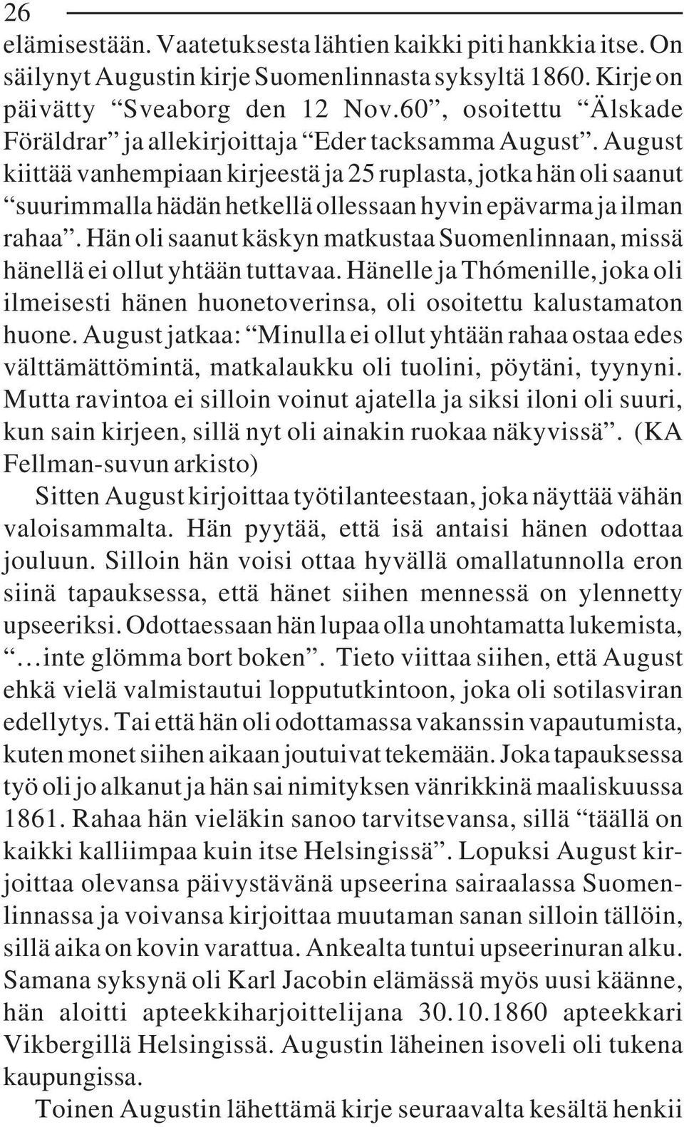 August kiittää vanhempiaan kirjeestä ja 25 ruplasta, jotka hän oli saanut suurimmalla hädän hetkellä ollessaan hyvin epävarma ja ilman rahaa.