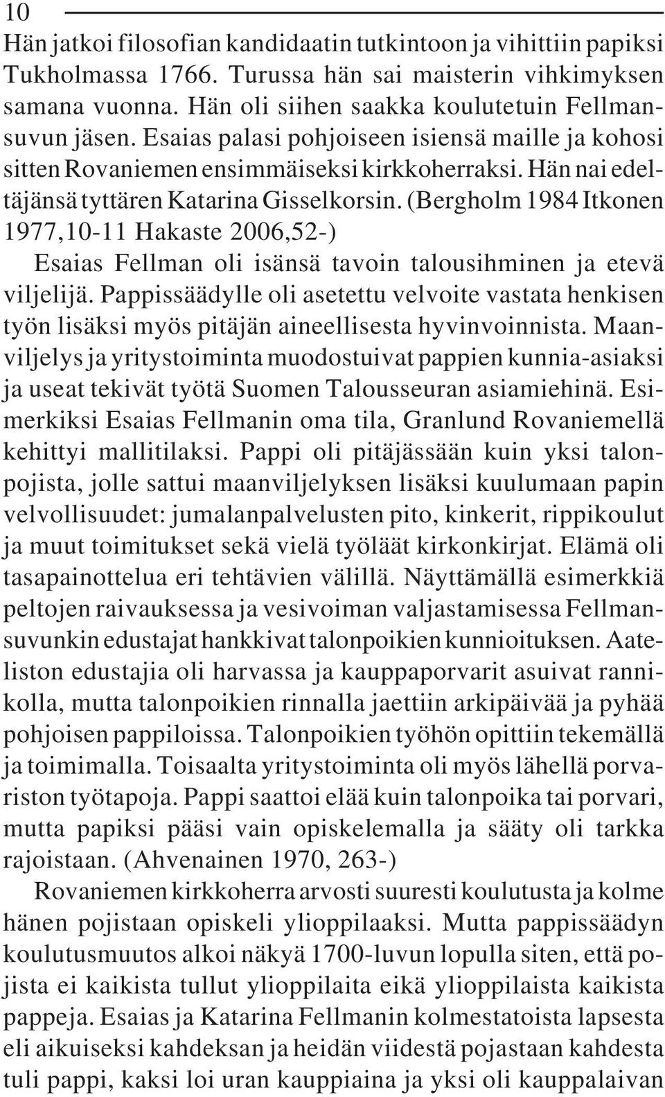 (Bergholm 1984 Itkonen 1977,10-11 Hakaste 2006,52-) Esaias Fellman oli isänsä tavoin talousihminen ja etevä viljelijä.