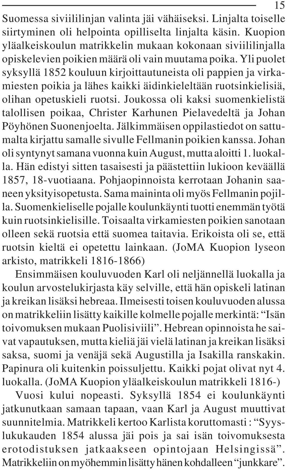 Yli puolet syksyllä 1852 kouluun kirjoittautuneista oli pappien ja virkamiesten poikia ja lähes kaikki äidinkieleltään ruotsinkielisiä, olihan opetuskieli ruotsi.