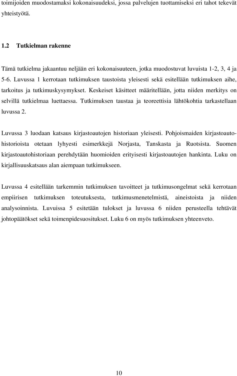 Luvussa 1 kerrotaan tutkimuksen taustoista yleisesti sekä esitellään tutkimuksen aihe, tarkoitus ja tutkimuskysymykset.