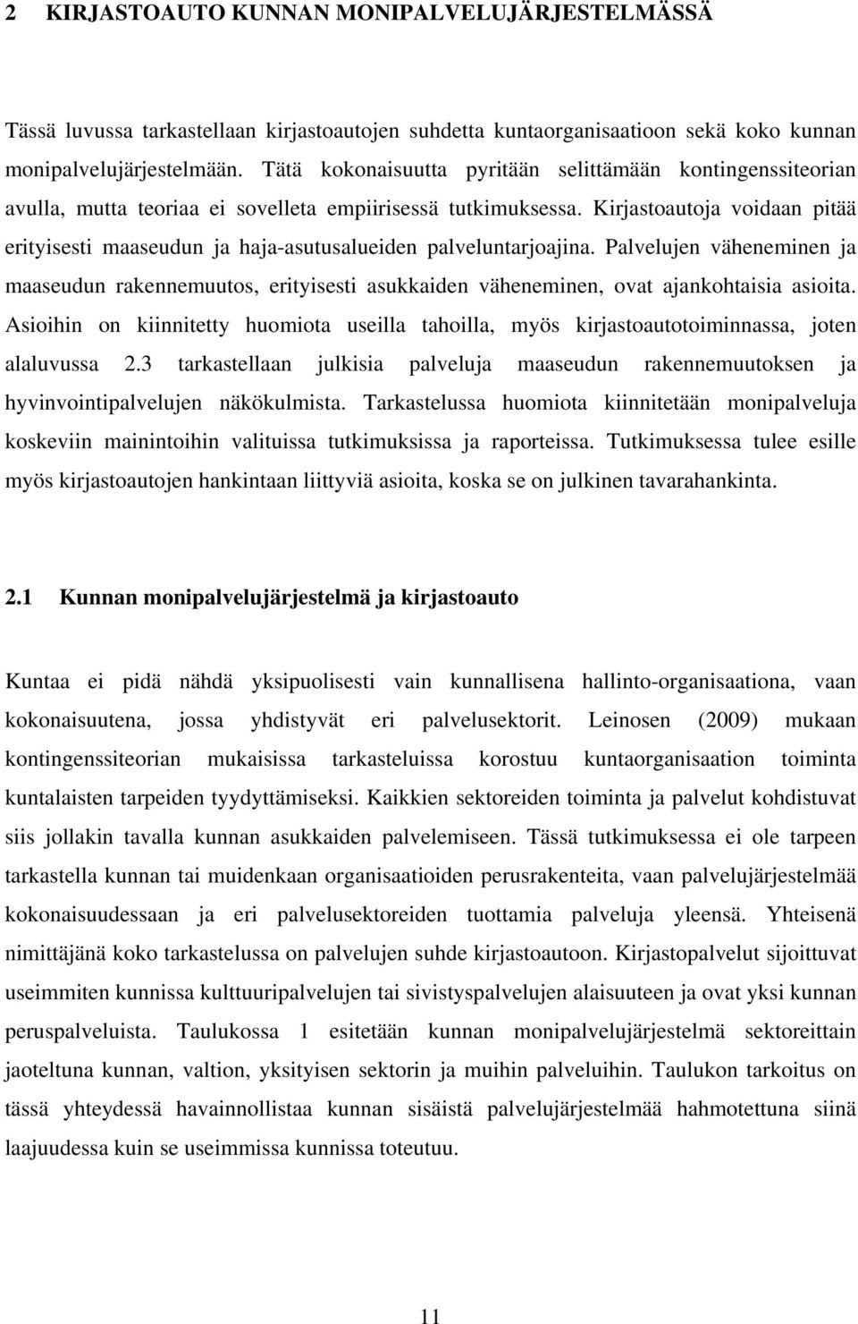 Kirjastoautoja voidaan pitää erityisesti maaseudun ja haja-asutusalueiden palveluntarjoajina.