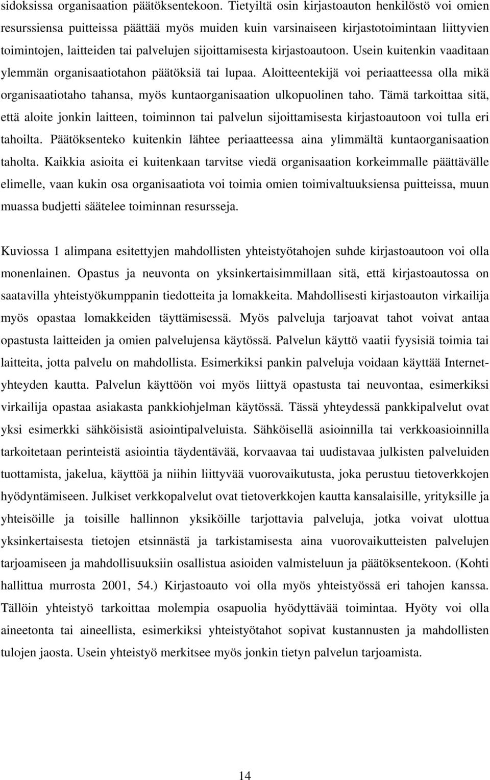 kirjastoautoon. Usein kuitenkin vaaditaan ylemmän organisaatiotahon päätöksiä tai lupaa.