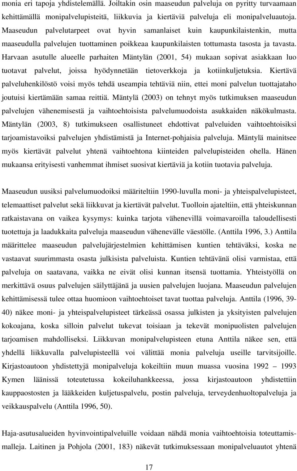 Harvaan asutulle alueelle parhaiten Mäntylän (2001, 54) mukaan sopivat asiakkaan luo tuotavat palvelut, joissa hyödynnetään tietoverkkoja ja kotiinkuljetuksia.