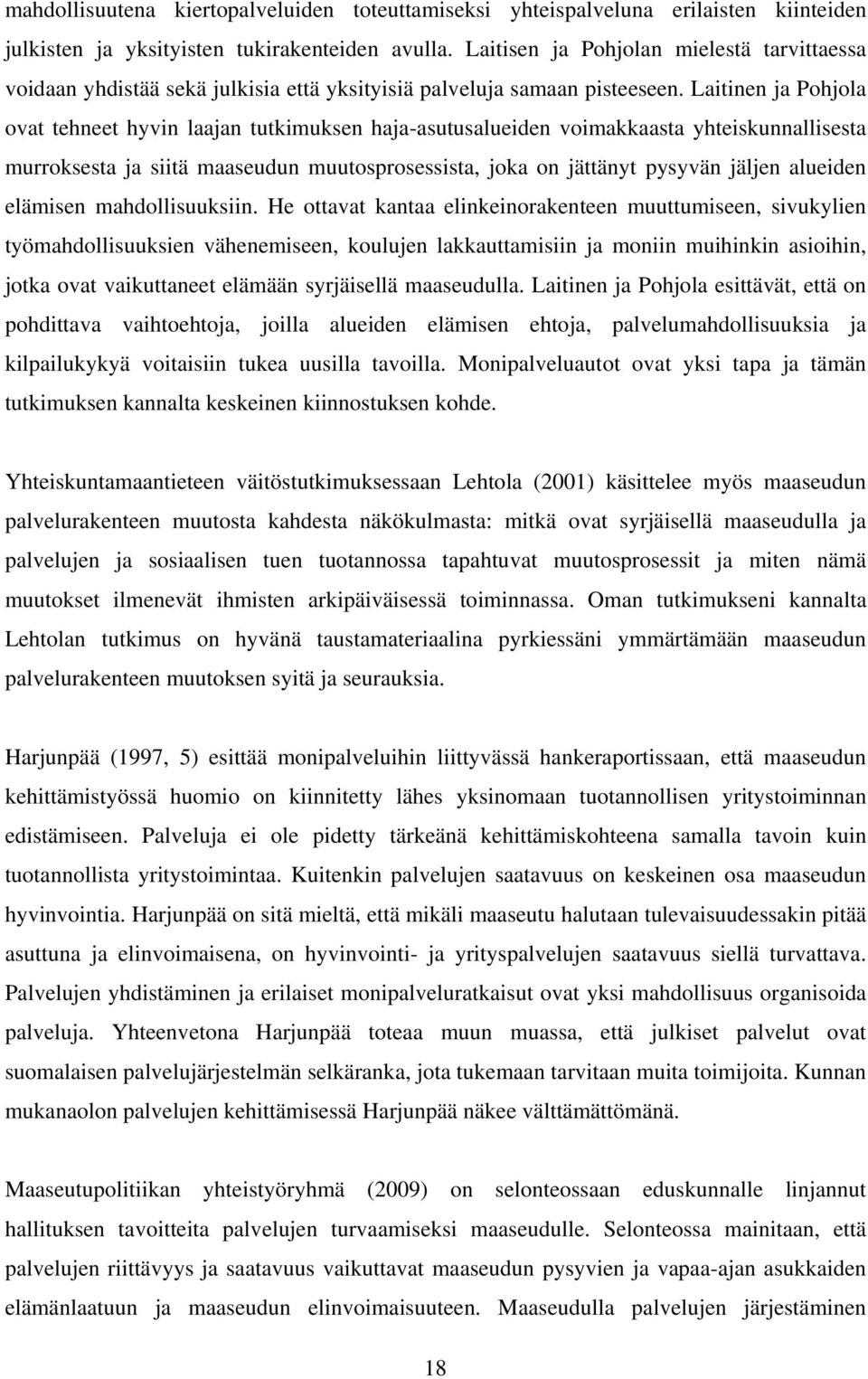 Laitinen ja Pohjola ovat tehneet hyvin laajan tutkimuksen haja-asutusalueiden voimakkaasta yhteiskunnallisesta murroksesta ja siitä maaseudun muutosprosessista, joka on jättänyt pysyvän jäljen