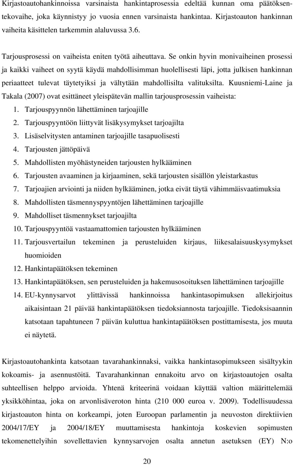 Se onkin hyvin monivaiheinen prosessi ja kaikki vaiheet on syytä käydä mahdollisimman huolellisesti läpi, jotta julkisen hankinnan periaatteet tulevat täytetyiksi ja vältytään mahdollisilta