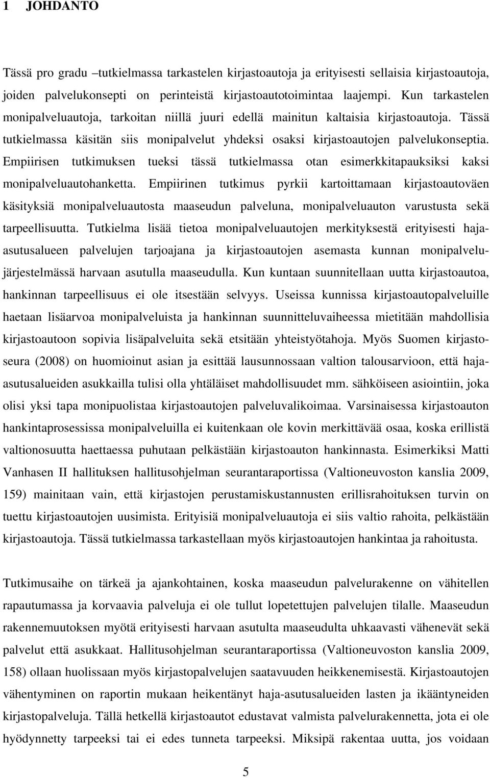 Empiirisen tutkimuksen tueksi tässä tutkielmassa otan esimerkkitapauksiksi kaksi monipalveluautohanketta.