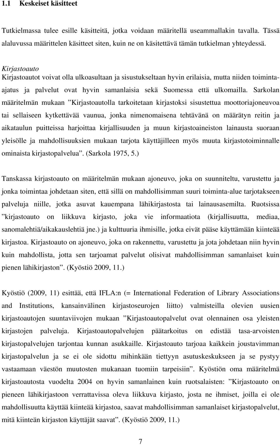 Kirjastoauto Kirjastoautot voivat olla ulkoasultaan ja sisustukseltaan hyvin erilaisia, mutta niiden toimintaajatus ja palvelut ovat hyvin samanlaisia sekä Suomessa että ulkomailla.