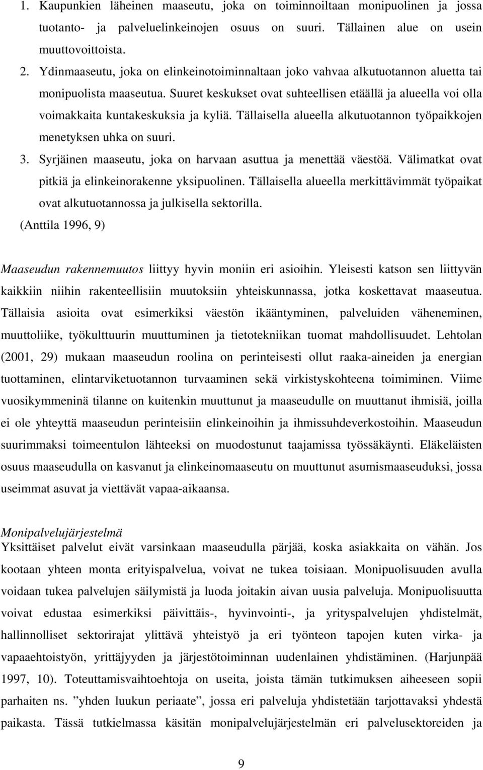 Suuret keskukset ovat suhteellisen etäällä ja alueella voi olla voimakkaita kuntakeskuksia ja kyliä. Tällaisella alueella alkutuotannon työpaikkojen menetyksen uhka on suuri. 3.