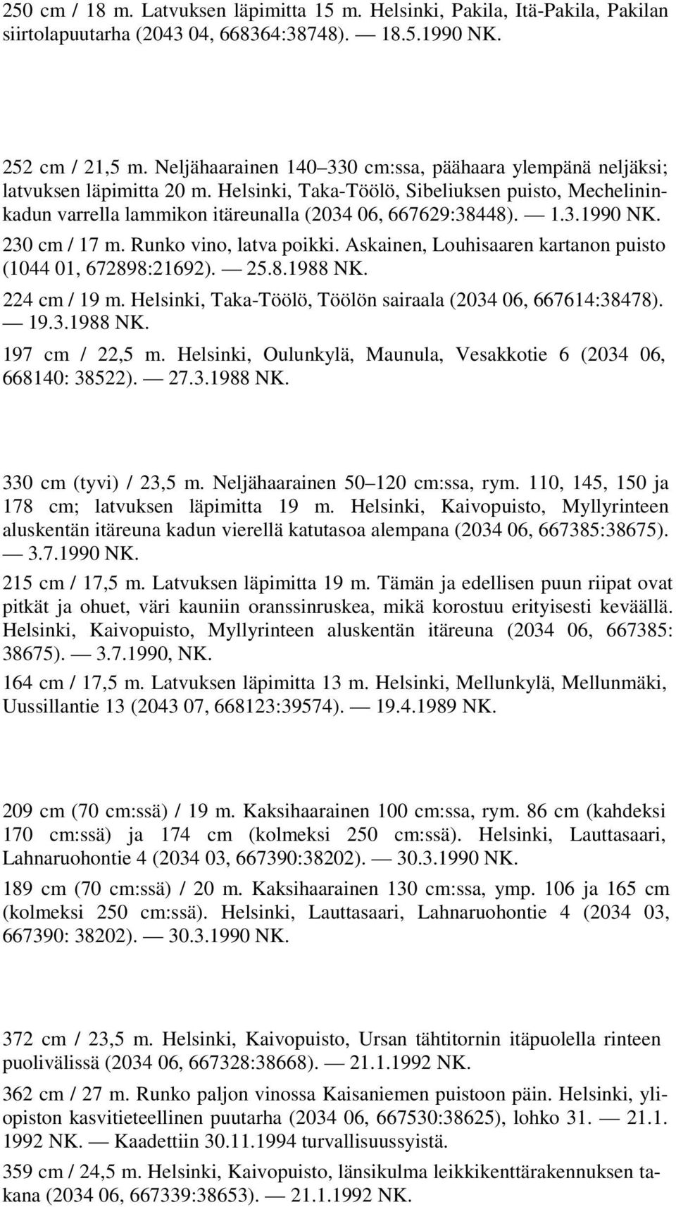 230 cm / 17 m. Runko vino, latva poikki. Askainen, Louhisaaren kartanon puisto (1044 01, 672898:21692). 25.8.1988 NK. 224 cm / 19 m. Helsinki, Taka-Töölö, Töölön sairaala (2034 06, 667614:38478). 19.3.1988 NK. 197 cm / 22,5 m.