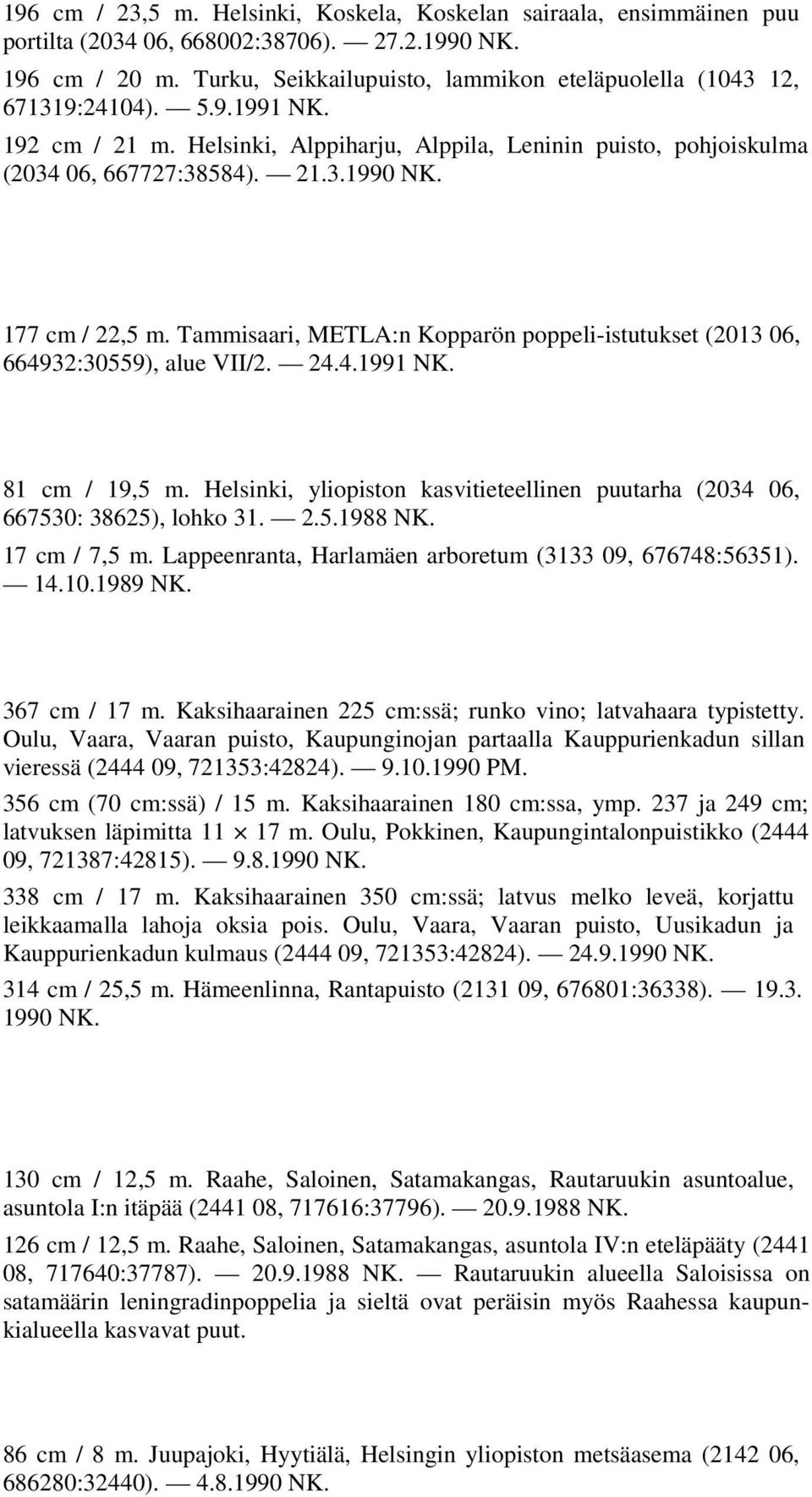 177 cm / 22,5 m. Tammisaari, METLA:n Kopparön poppeli-istutukset (2013 06, 664932:30559), alue VII/2. 24.4.1991 NK. 81 cm / 19,5 m.