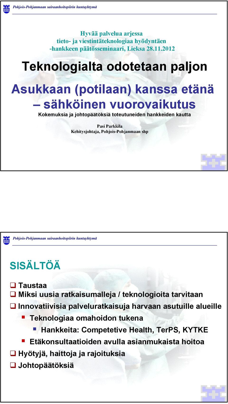 kautta Pasi Parkkila Kehitysjohtaja, Pohjois-Pohjanmaan shp SISÄLTÖÄ Taustaa Miksi uusia ratkaisumalleja / teknologioita tarvitaan Innovatiivisia