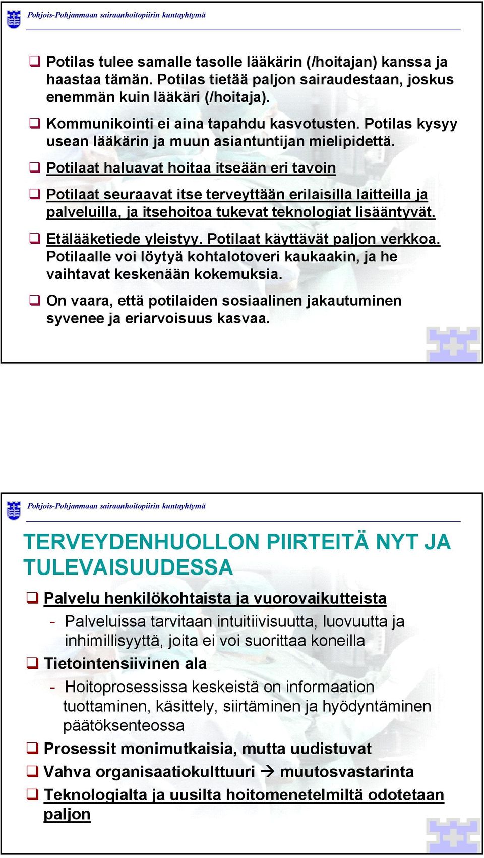 Potilaat haluavat hoitaa itseään eri tavoin Potilaat seuraavat itse terveyttään erilaisilla laitteilla ja palveluilla, ja itsehoitoa tukevat teknologiat lisääntyvät. Etälääketiede yleistyy.