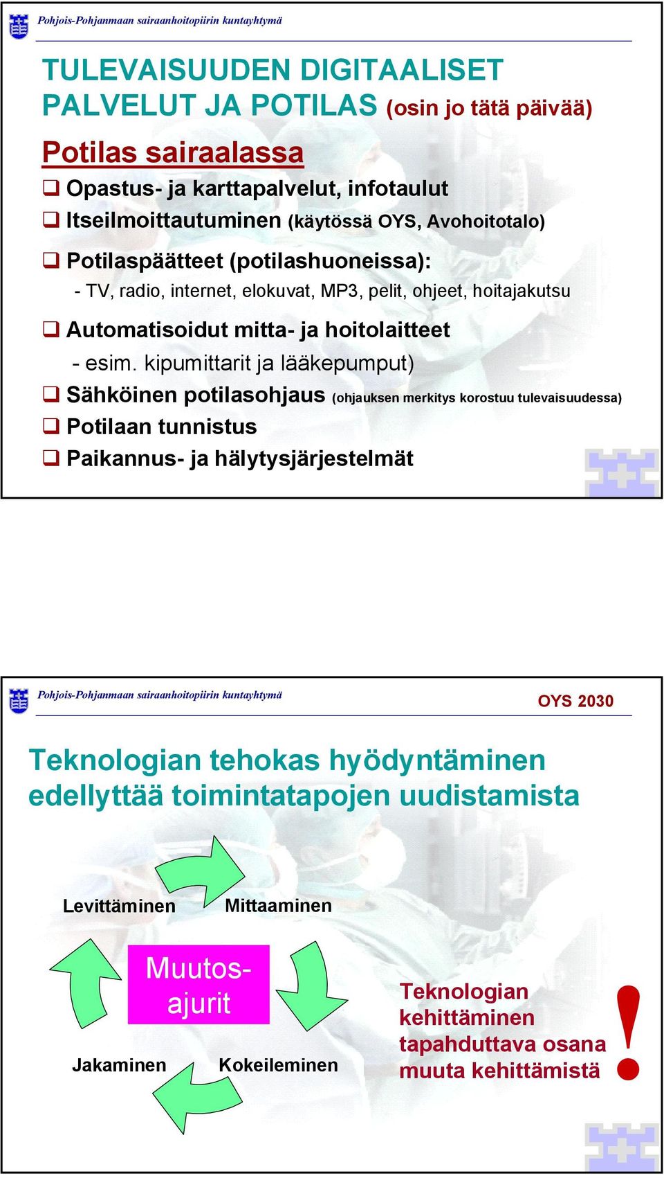 kipumittarit ja lääkepumput) Sähköinen potilasohjaus (ohjauksen merkitys korostuu tulevaisuudessa) Potilaan tunnistus Paikannus- ja hälytysjärjestelmät OYS 2030