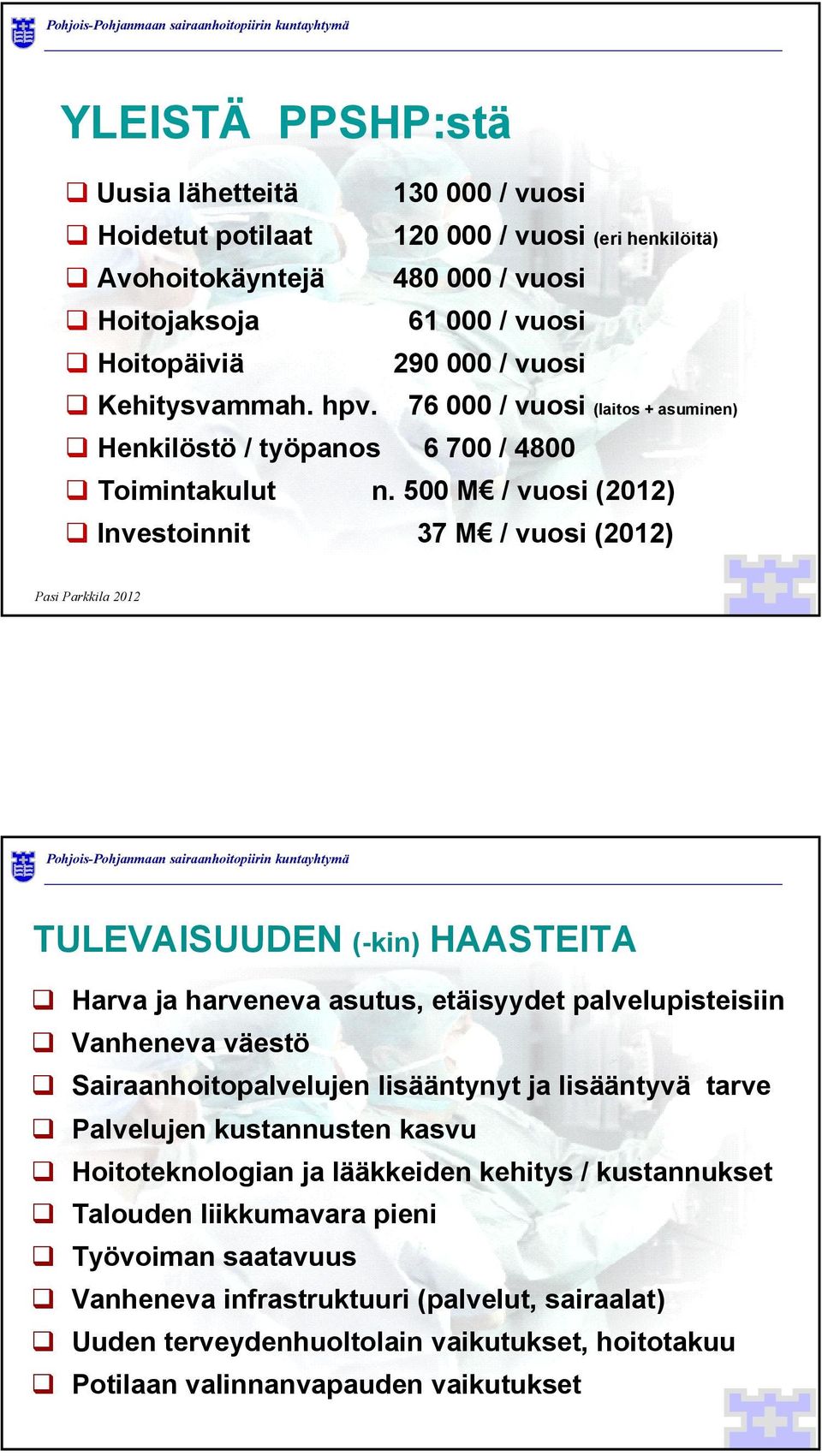 500 M / vuosi (2012) Investoinnit 37 M / vuosi (2012) Pasi Parkkila 2012 TULEVAISUUDEN (-kin) HAASTEITA Harva ja harveneva asutus, etäisyydet palvelupisteisiin Vanheneva väestö Sairaanhoitopalvelujen