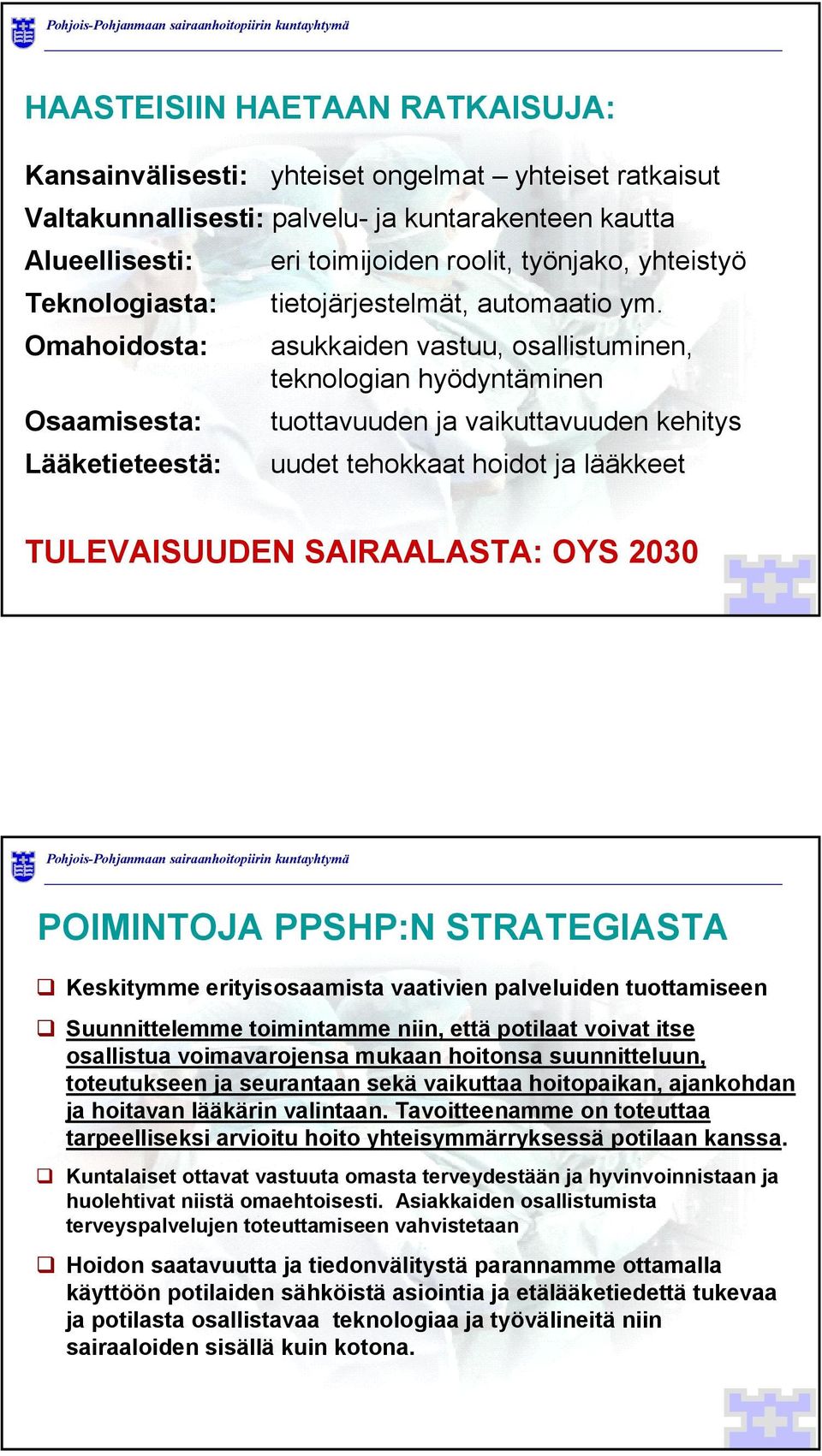 Omahoidosta: asukkaiden vastuu, osallistuminen, teknologian hyödyntäminen Osaamisesta: tuottavuuden ja vaikuttavuuden kehitys Lääketieteestä: uudet tehokkaat hoidot ja lääkkeet TULEVAISUUDEN