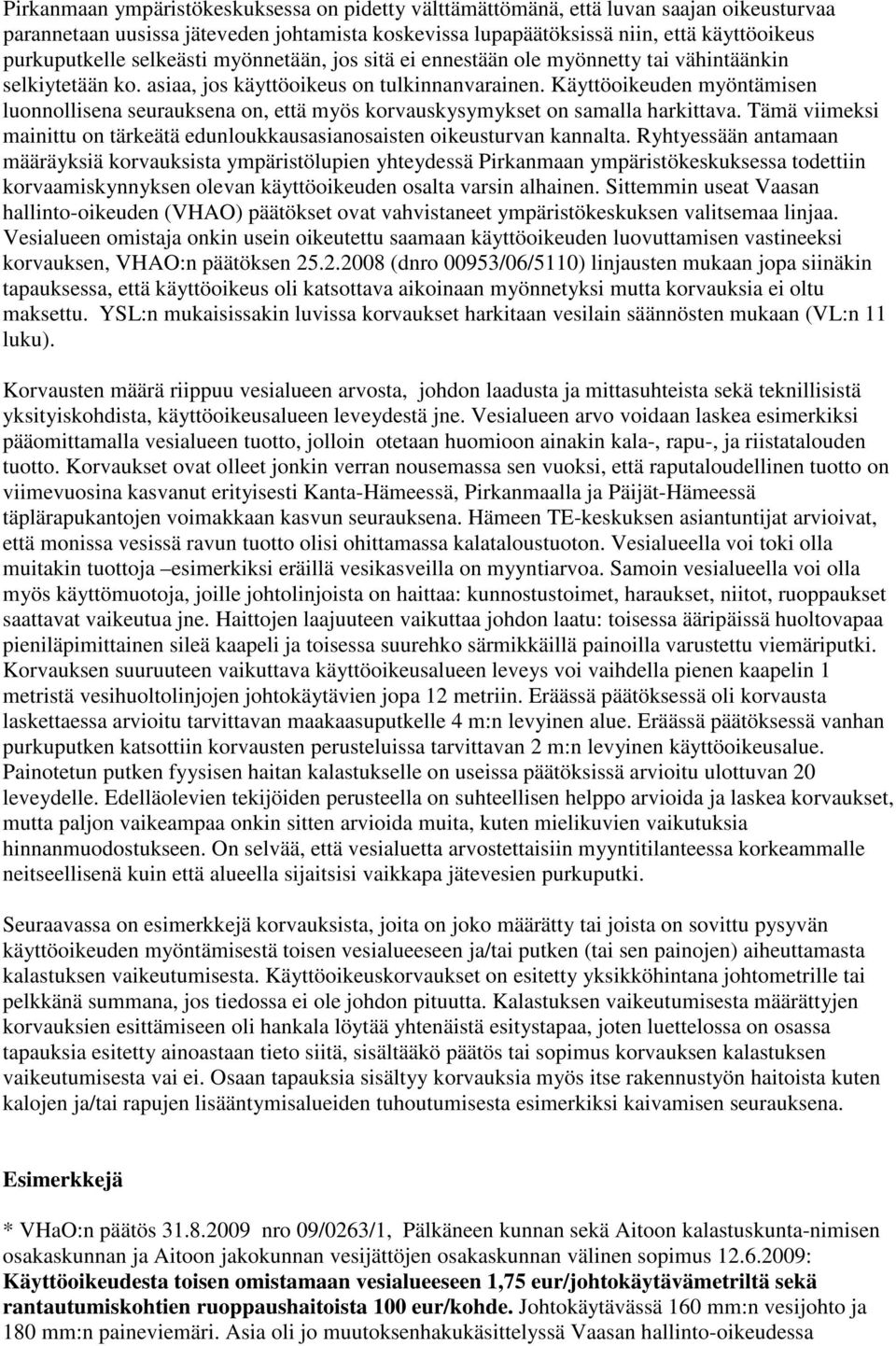 Käyttöoikeuden myöntämisen luonnollisena seurauksena on, että myös korvauskysymykset on samalla harkittava. Tämä viimeksi mainittu on tärkeätä edunloukkausasianosaisten oikeusturvan kannalta.