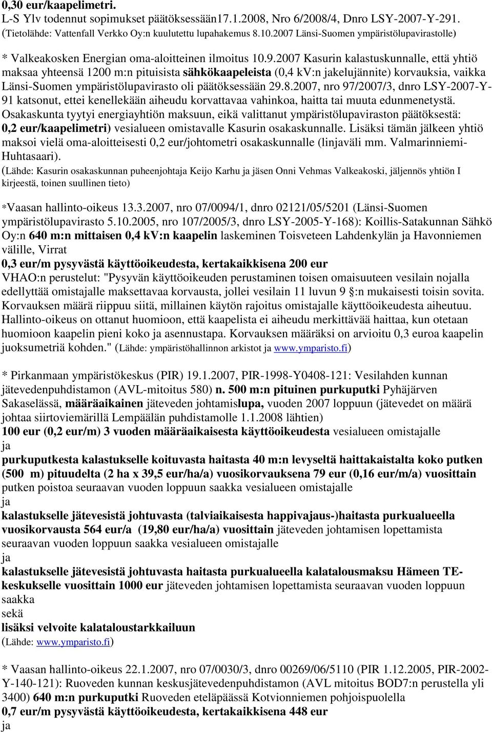 2007 Kasurin kalastuskunnalle, että yhtiö maksaa yhteensä 1200 m:n pituisista sähkökaapeleista (0,4 kv:n kelujännite) korvauksia, vaikka Länsi-Suomen ympäristölupavirasto oli päätöksessään 29.8.